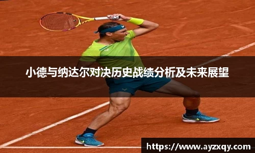 小德与纳达尔对决历史战绩分析及未来展望
