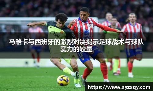 马略卡与西班牙的激烈对决揭示足球战术与球队实力的较量